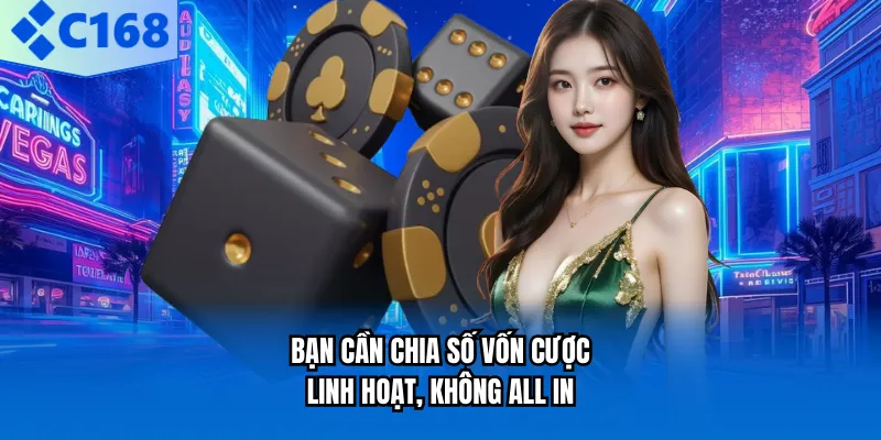 Bạn cần chia số vốn cược linh hoạt, không all in