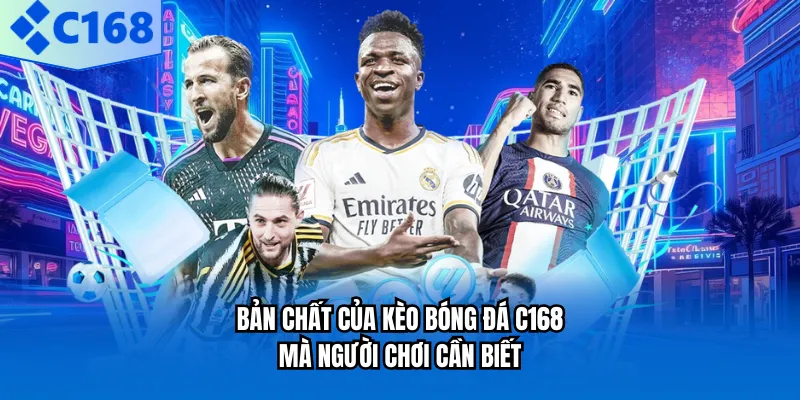 Bản chất của kèo bóng đá C168 mà người chơi cần biết