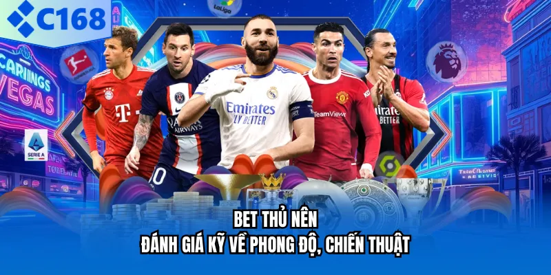 Bet thủ nên đánh giá kỹ về phong độ, chiến thuật