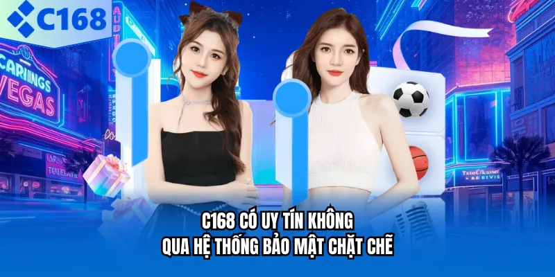 C168 có uy tín không qua hệ thống bảo mật chặt chẽ