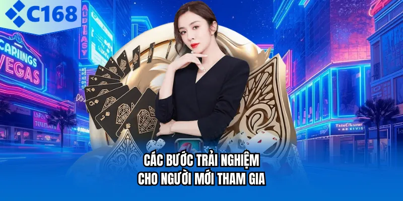 C168 Các bước trải nghiệm cho người mới tham gia
