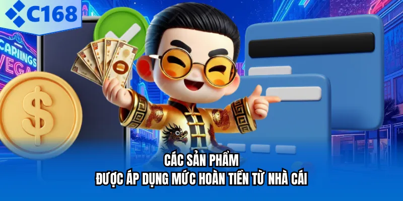Các sản phẩm được áp dụng mức hoàn tiền từ nhà cái