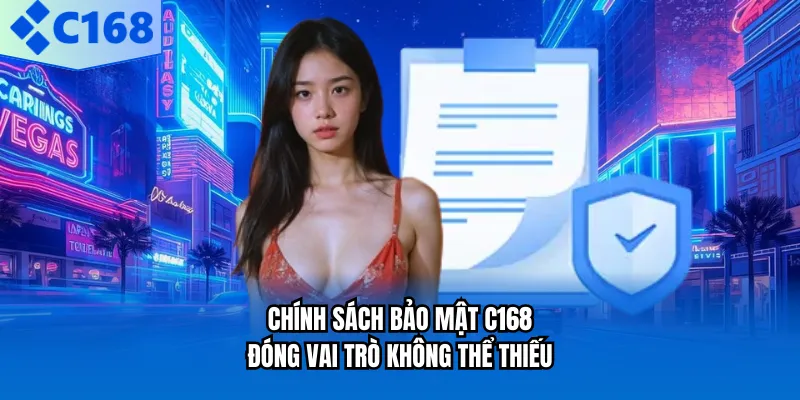 Chính sách bảo mật C168 đóng vai trò không thể thiếu