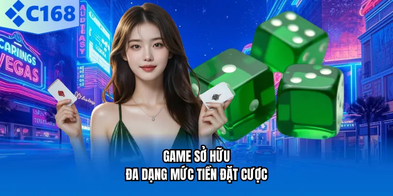 Game sở hữu đa dạng mức tiền đặt cược