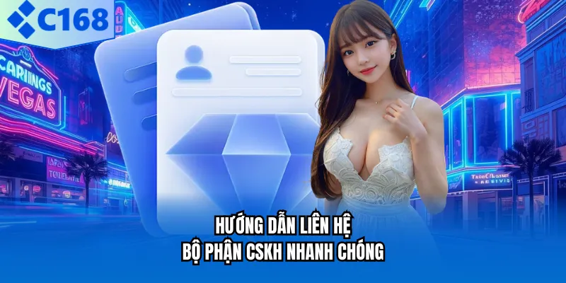 C168 Hướng dẫn liên hệ bộ phận CSKH nhanh chóng