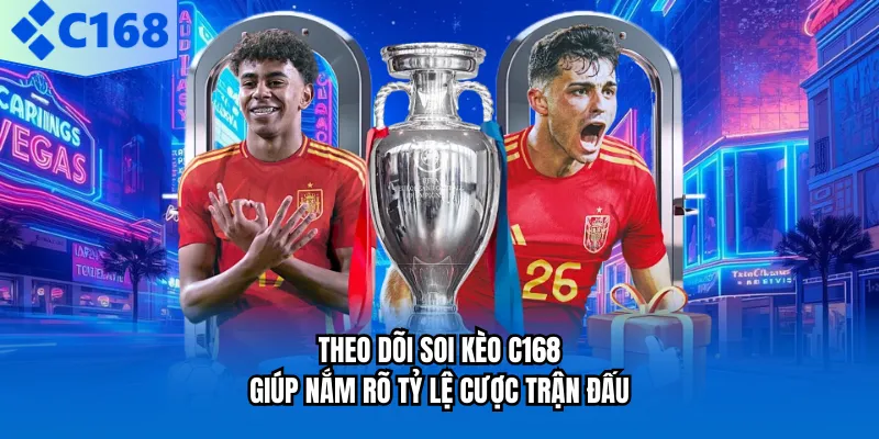 Theo dõi soi kèo C168 giúp nắm rõ tỷ lệ cược trận đấu