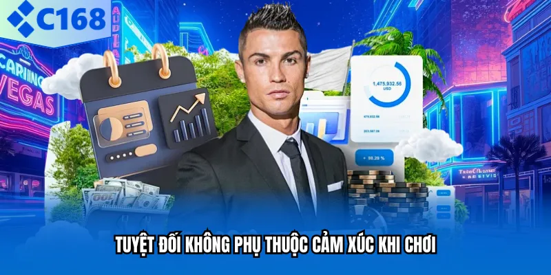 Tuyệt đối không phụ thuộc cảm xúc khi chơi